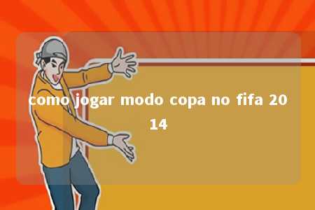 como jogar modo copa no fifa 2014