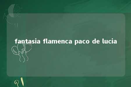 fantasia flamenca paco de lucia