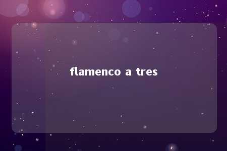 flamenco a tres