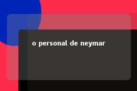 o personal de neymar