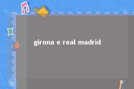 girona e real madrid