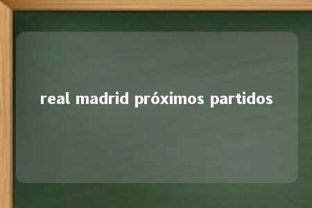 real madrid próximos partidos