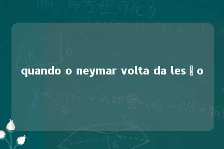 quando o neymar volta da lesão