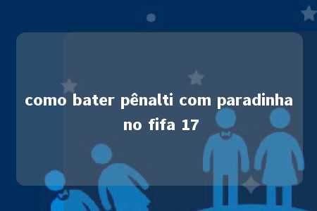 como bater pênalti com paradinha no fifa 17