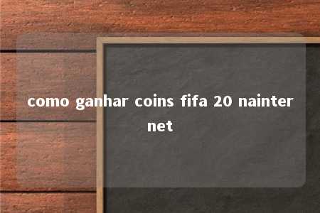 como ganhar coins fifa 20 nainternet