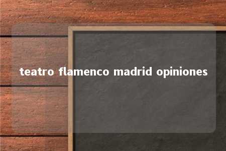 teatro flamenco madrid opiniones