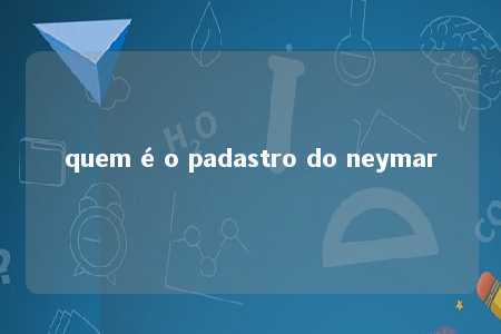 quem é o padastro do neymar