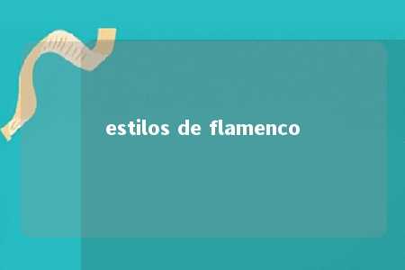 estilos de flamenco