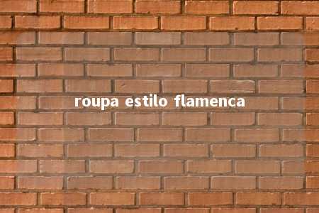 roupa estilo flamenca