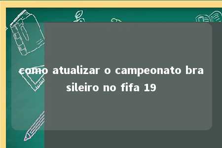 como atualizar o campeonato brasileiro no fifa 19