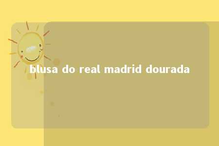 blusa do real madrid dourada