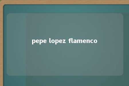 pepe lopez flamenco