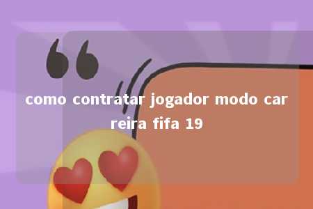 como contratar jogador modo carreira fifa 19