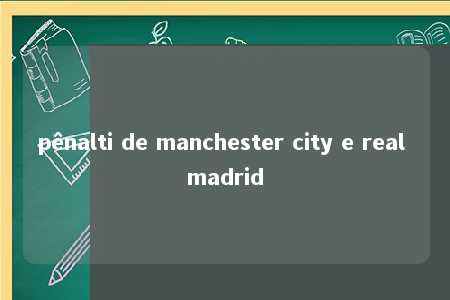 pênalti de manchester city e real madrid