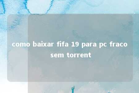 como baixar fifa 19 para pc fraco sem torrent