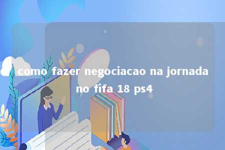 como fazer negociacao na jornada no fifa 18 ps4