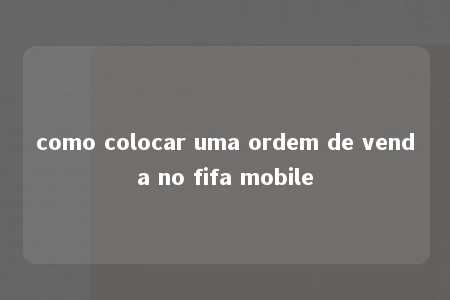 como colocar uma ordem de venda no fifa mobile