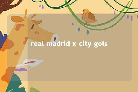 real madrid x city gols