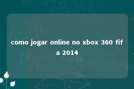 como jogar online no xbox 360 fifa 2014