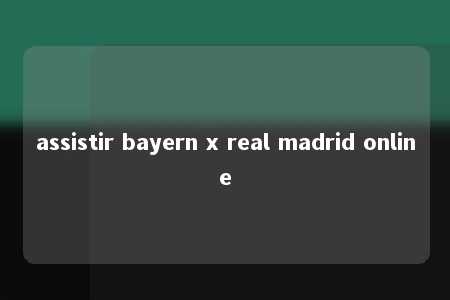 assistir bayern x real madrid online