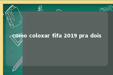 como coloxar fifa 2019 pra dois