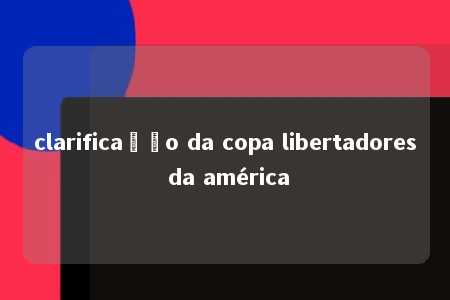 clarificação da copa libertadores da américa