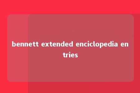 bennett extended enciclopedia entries