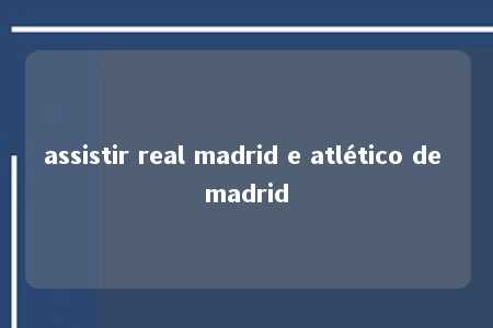 assistir real madrid e atlético de madrid