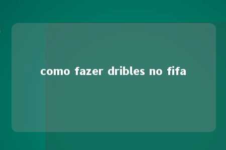 como fazer dribles no fifa