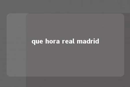 que hora real madrid