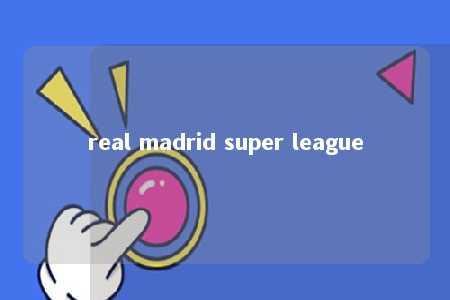 real madrid super league