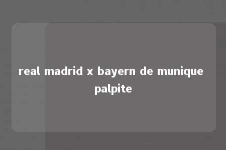 real madrid x bayern de munique palpite