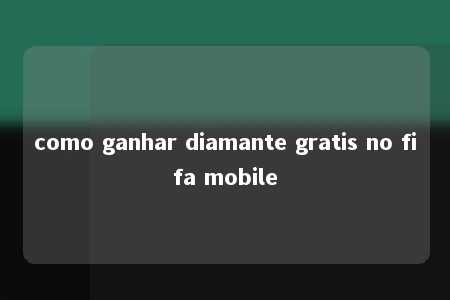 como ganhar diamante gratis no fifa mobile