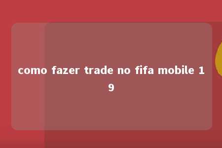 como fazer trade no fifa mobile 19