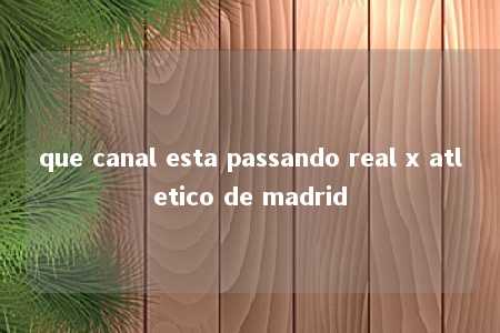 que canal esta passando real x atletico de madrid