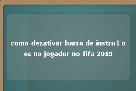 como dezativar barra de instruçoes no jogador no fifa 2019