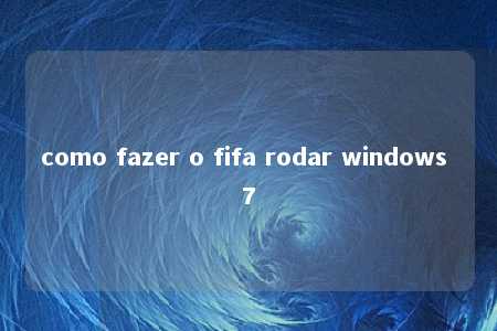 como fazer o fifa rodar windows 7