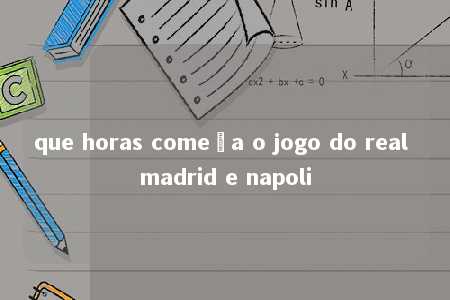 que horas começa o jogo do real madrid e napoli