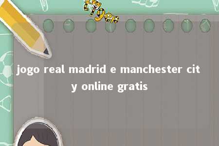 jogo real madrid e manchester city online gratis