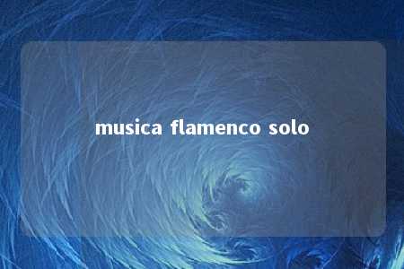 musica flamenco solo