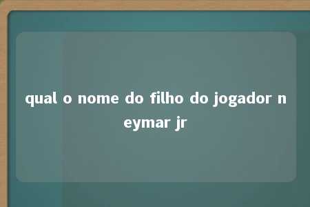 qual o nome do filho do jogador neymar jr