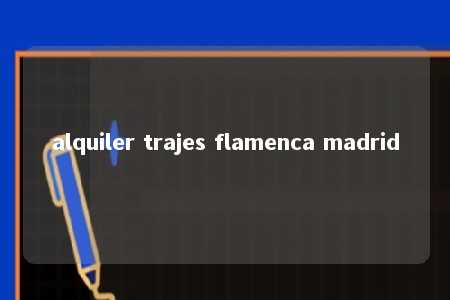 alquiler trajes flamenca madrid