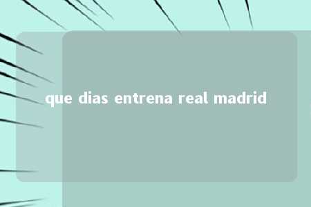 que dias entrena real madrid