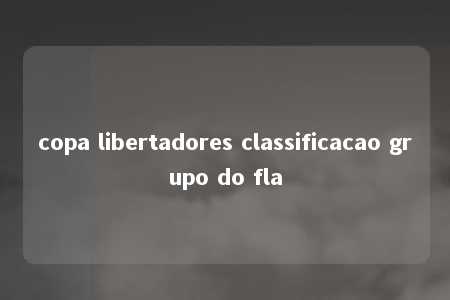 copa libertadores classificacao grupo do fla