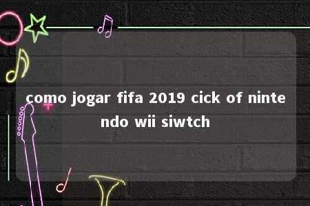 como jogar fifa 2019 cick of nintendo wii siwtch