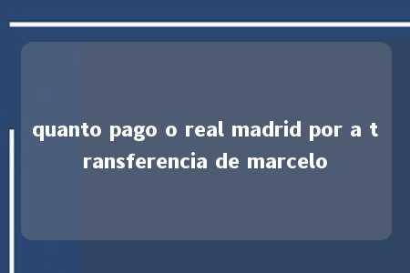 quanto pago o real madrid por a transferencia de marcelo