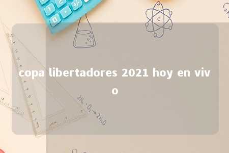 copa libertadores 2021 hoy en vivo