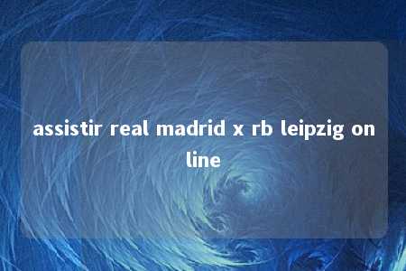 assistir real madrid x rb leipzig online