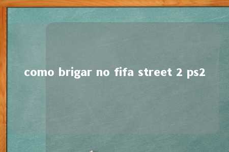 como brigar no fifa street 2 ps2