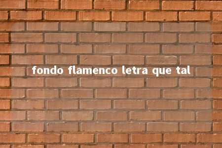 fondo flamenco letra que tal